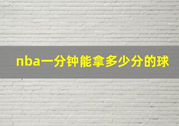 nba一分钟能拿多少分的球