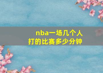 nba一场几个人打的比赛多少分钟