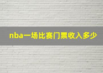 nba一场比赛门票收入多少