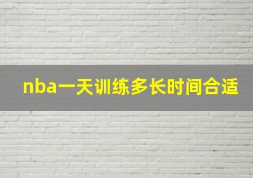 nba一天训练多长时间合适