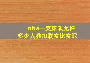 nba一支球队允许多少人参加联赛比赛呢