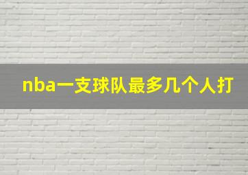 nba一支球队最多几个人打