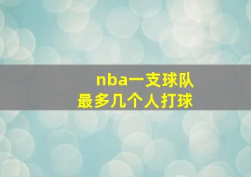 nba一支球队最多几个人打球