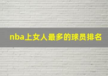 nba上女人最多的球员排名