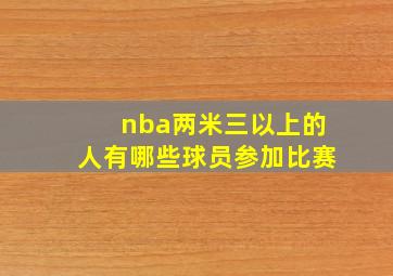 nba两米三以上的人有哪些球员参加比赛