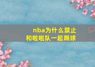 nba为什么禁止和啦啦队一起踢球