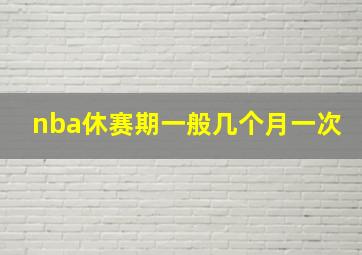 nba休赛期一般几个月一次