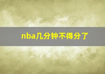 nba几分钟不得分了