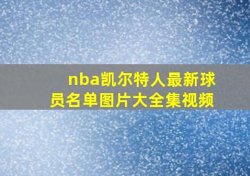 nba凯尔特人最新球员名单图片大全集视频