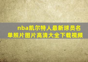 nba凯尔特人最新球员名单照片图片高清大全下载视频