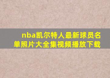 nba凯尔特人最新球员名单照片大全集视频播放下载