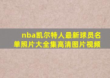 nba凯尔特人最新球员名单照片大全集高清图片视频