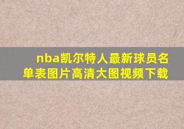 nba凯尔特人最新球员名单表图片高清大图视频下载