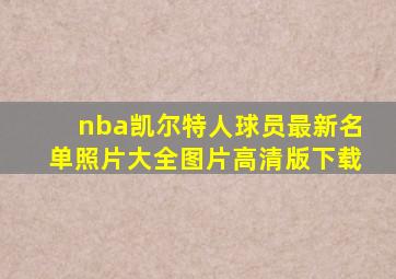 nba凯尔特人球员最新名单照片大全图片高清版下载