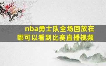 nba勇士队全场回放在哪可以看到比赛直播视频