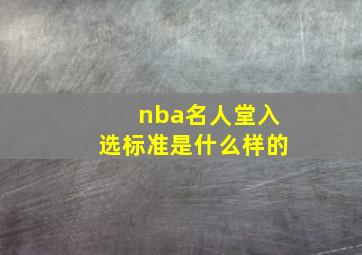 nba名人堂入选标准是什么样的