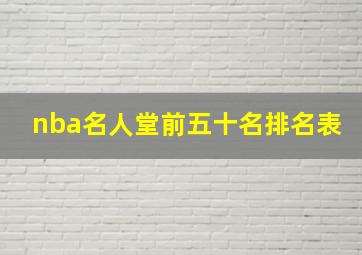 nba名人堂前五十名排名表