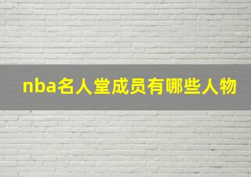 nba名人堂成员有哪些人物