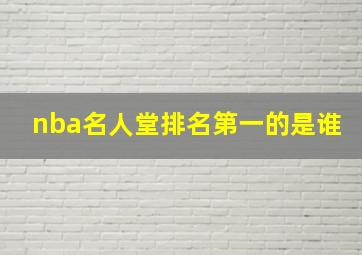 nba名人堂排名第一的是谁