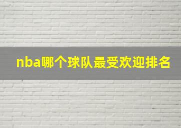 nba哪个球队最受欢迎排名