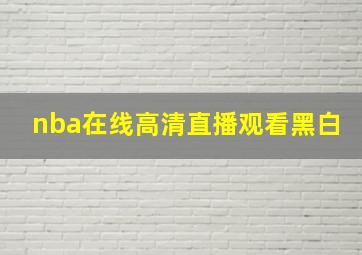 nba在线高清直播观看黑白