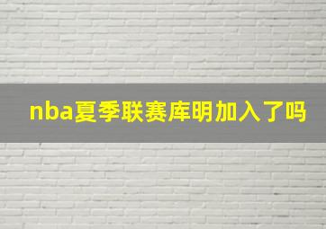 nba夏季联赛库明加入了吗