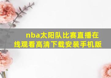 nba太阳队比赛直播在线观看高清下载安装手机版