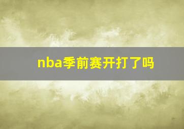 nba季前赛开打了吗