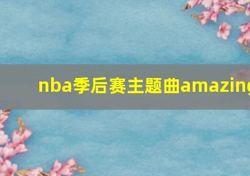 nba季后赛主题曲amazing