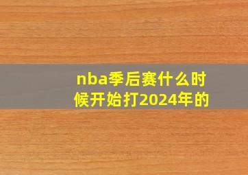 nba季后赛什么时候开始打2024年的