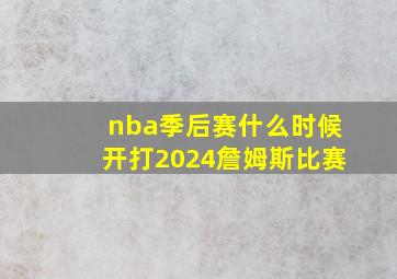 nba季后赛什么时候开打2024詹姆斯比赛