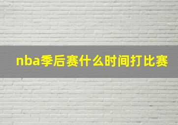 nba季后赛什么时间打比赛