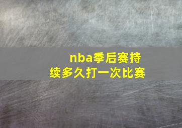 nba季后赛持续多久打一次比赛