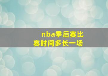 nba季后赛比赛时间多长一场