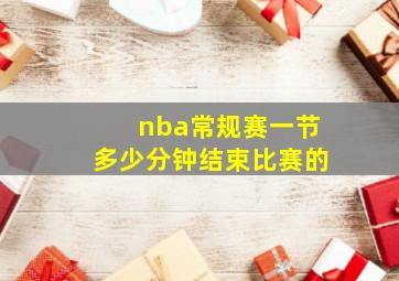 nba常规赛一节多少分钟结束比赛的