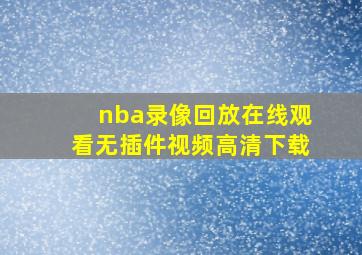 nba录像回放在线观看无插件视频高清下载