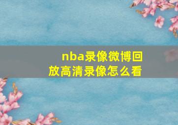 nba录像微博回放高清录像怎么看