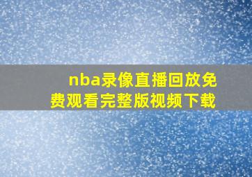 nba录像直播回放免费观看完整版视频下载