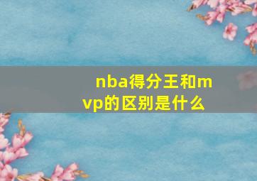 nba得分王和mvp的区别是什么