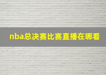 nba总决赛比赛直播在哪看