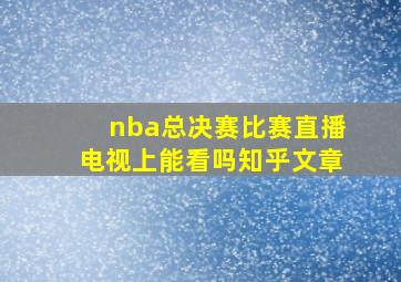 nba总决赛比赛直播电视上能看吗知乎文章