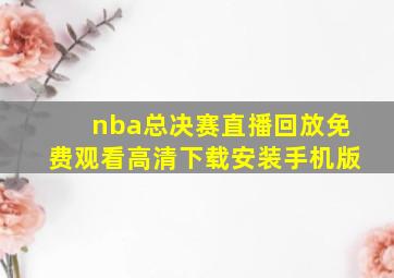 nba总决赛直播回放免费观看高清下载安装手机版