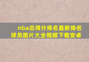 nba总得分排名最新排名球员图片大全视频下载安卓