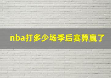 nba打多少场季后赛算赢了