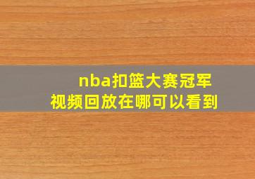 nba扣篮大赛冠军视频回放在哪可以看到