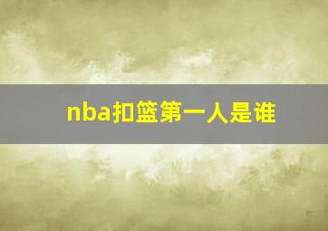 nba扣篮第一人是谁