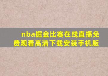 nba掘金比赛在线直播免费观看高清下载安装手机版