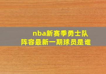 nba新赛季勇士队阵容最新一期球员是谁