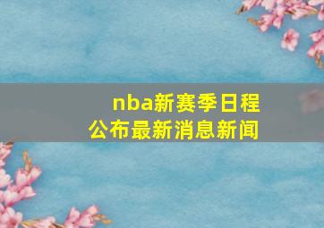 nba新赛季日程公布最新消息新闻