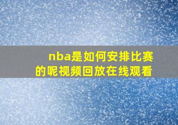 nba是如何安排比赛的呢视频回放在线观看